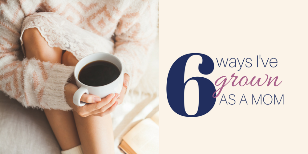 6 ways ive grown as a mom